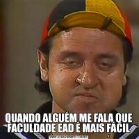 QUANDO ALGUÉM ME FALA QUE FACULDADE EAD É MAIS FÁCIL