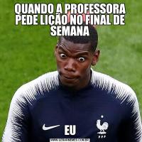 QUANDO A PROFESSORA PEDE LIÇÃO NO FINAL DE SEMANAEU