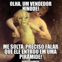 OLHA, UM VENDEDOR HINODE!ME SOLTA, PRECISO FALAR QUE ELE ENTROU EM UMA PIRÂMIDE!