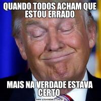 QUANDO TODOS ACHAM QUE ESTOU ERRADOMAIS NA VERDADE ESTAVA CERTO 