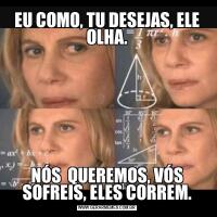 EU COMO, TU DESEJAS, ELE OLHA.NÓS  QUEREMOS, VÓS SOFREIS, ELES CORREM.
