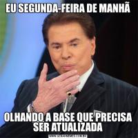 EU SEGUNDA-FEIRA DE MANHÃOLHANDO A BASE QUE PRECISA SER ATUALIZADA