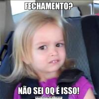 FECHAMENTO?NÃO SEI OQ É ISSO!