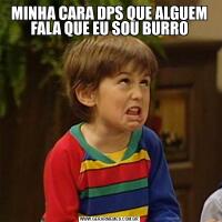 MINHA CARA DPS QUE ALGUEM FALA QUE EU SOU BURRO