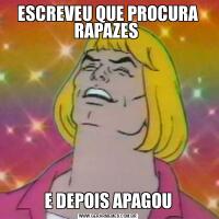 ESCREVEU QUE PROCURA RAPAZES E DEPOIS APAGOU