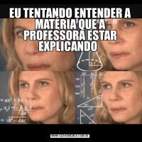 EU TENTANDO ENTENDER A MATÉRIA QUE A PROFESSORA ESTAR EXPLICANDO  