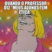 QUANDO O PROFESSOR DIZ 