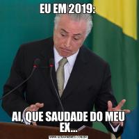 EU EM 2019: AI, QUE SAUDADE DO MEU EX...