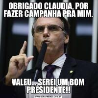 OBRIGADO CLAUDIA, POR FAZER CAMPANHA PRA MIM.VALEU... SEREI UM BOM PRESIDENTE!!