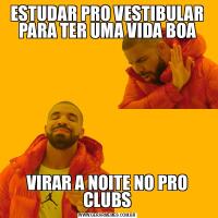 ESTUDAR PRO VESTIBULAR PARA TER UMA VIDA BOAVIRAR A NOITE NO PRO CLUBS