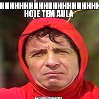 IHHHHHHHHHHHHHHHHHHHHH HOJE TEM AULA
