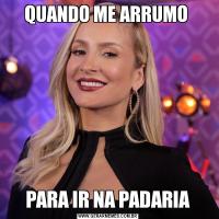 QUANDO ME ARRUMO PARA IR NA PADARIA
