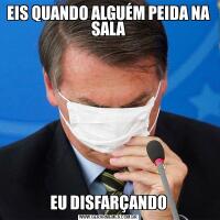 EIS QUANDO ALGUÉM PEIDA NA SALAEU DISFARÇANDO