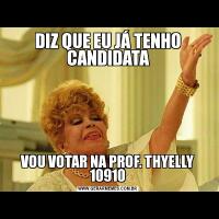 DIZ QUE EU JÁ TENHO CANDIDATAVOU VOTAR NA PROF. THYELLY 10910