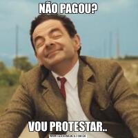 NÃO PAGOU?VOU PROTESTAR..