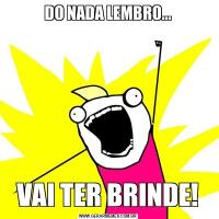 DO NADA LEMBRO...VAI TER BRINDE!