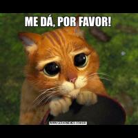 ME DÁ, POR FAVOR!