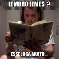 LEMBRO JEMES  ?ESSE JOGA MUITO...