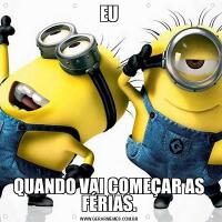 EUQUANDO VAI COMEÇAR AS FÉRIAS.