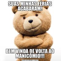 SUAS MINHAS FÉRIAS ACABARAM!BEM VINDA DE VOLTA AO MANICÔMIO!!!