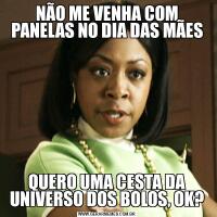 NÃO ME VENHA COM PANELAS NO DIA DAS MÃESQUERO UMA CESTA DA UNIVERSO DOS BOLOS, OK?
