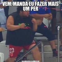 VEM, MANDA EU FAZER MAIS UM PER