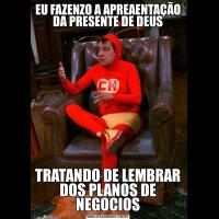 EU FAZENZO A APREAENTAÇÃO DA PRESENTE DE DEUSTRATANDO DE LEMBRAR DOS PLANOS DE NEGOCIOS