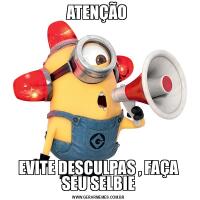 ATENÇÃO EVITE DESCULPAS , FAÇA SEU SELBIE
