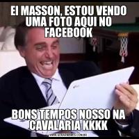 EI MASSON, ESTOU VENDO UMA FOTO AQUI NO FACEBOOKBONS TEMPOS NOSSO NA CAVALARIA KKKK