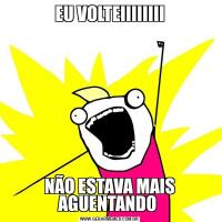 EU VOLTEIIIIIIIINÃO ESTAVA MAIS AGUENTANDO 