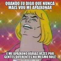 QUANDO EU DIGO QUE NUNCA MAIS VOU ME APAIXONARE ME APAIXONO VÁRIAS VEZES POR GENTES DIFERENTES NO MESMO ROLÊ