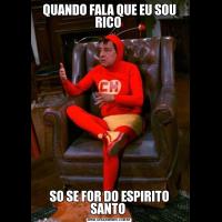 QUANDO FALA QUE EU SOU RICO SO SE FOR DO ESPIRITO SANTO 