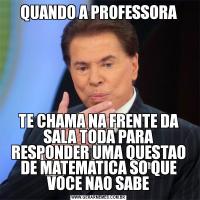 QUANDO A PROFESSORATE CHAMA NA FRENTE DA SALA TODA PARA RESPONDER UMA QUESTAO DE MATEMATICA SO QUE VOCE NAO SABE