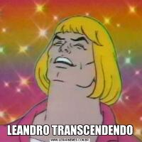 LEANDRO TRANSCENDENDO