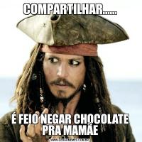 COMPARTILHAR......É FEIO NEGAR CHOCOLATE PRA MAMÃE