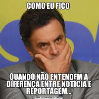 COMO EU FICO QUANDO NÃO ENTENDEM A DIFERENÇA ENTRE NOTÍCIA E REPORTAGEM...