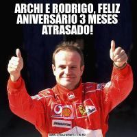 ARCHI E RODRIGO, FELIZ ANIVERSÁRIO 3 MESES ATRASADO!