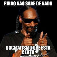 PIRRO NÃO SABE DE NADADOGMATISMO QUE ESTA CERTO