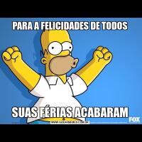 PARA A FELICIDADES DE TODOSSUAS FÉRIAS ACABARAM