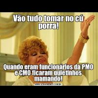 Vão tudo tomar no cú porra!Quando eram funcionários da PMO e CMO ficaram quietinhos mamando!