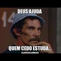 DEUS AJUDA QUEM CEDO ESTUDA...