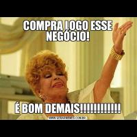 COMPRA LOGO ESSE NEGÓCIO!É BOM DEMAIS!!!!!!!!!!!!