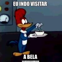EU INDO VISITAR A BELA