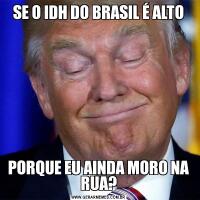 SE O IDH DO BRASIL É ALTOPORQUE EU AINDA MORO NA RUA?