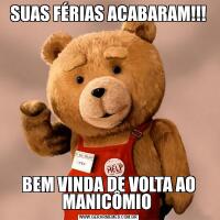 SUAS FÉRIAS ACABARAM!!!BEM VINDA DE VOLTA AO MANICÔMIO 