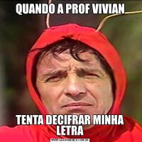QUANDO A PROF VIVIANTENTA DECIFRAR MINHA LETRA
