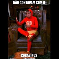 NÃO CONTAVAM COM OCORAVIRUS