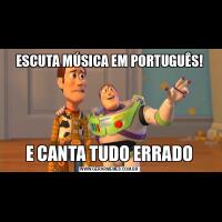 ESCUTA MÚSICA EM PORTUGUÊS!E CANTA TUDO ERRADO