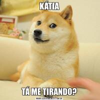 KÁTIATÁ ME TIRANDO?