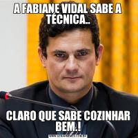 A FABIANE VIDAL SABE A TÉCNICA..CLARO QUE SABE COZINHAR BEM.!